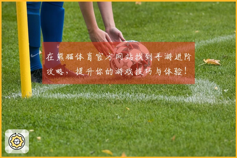在熊猫体育官方网站找到手游进阶攻略，提升你的游戏技巧与体验！